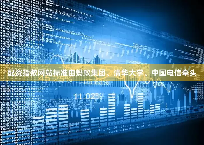 配资指数网站标准由蚂蚁集团、清华大学、中国电信牵头