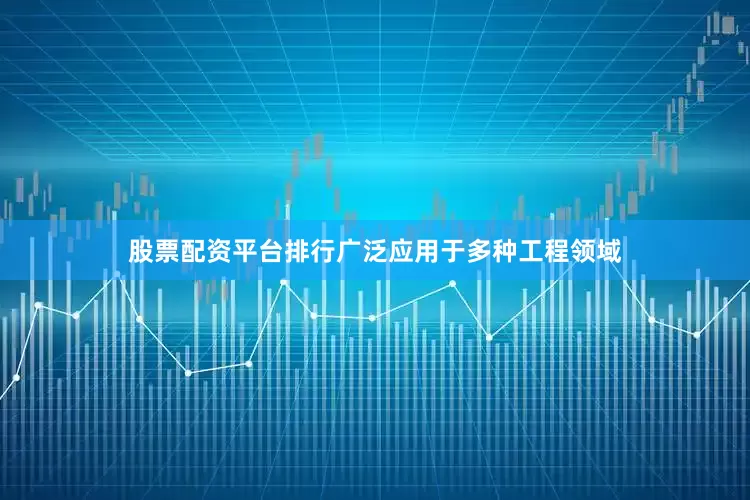 股票配资平台排行广泛应用于多种工程领域