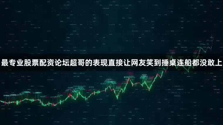 最专业股票配资论坛超哥的表现直接让网友笑到捶桌连船都没敢上