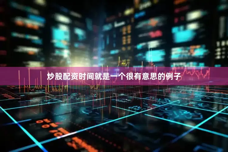 炒股配资时间就是一个很有意思的例子