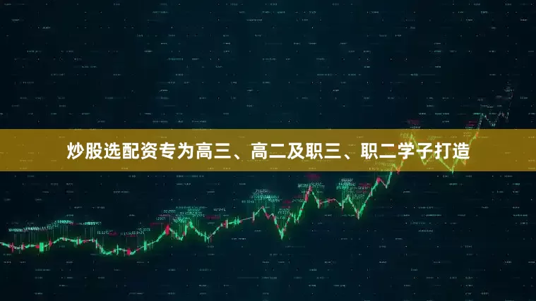 炒股选配资专为高三、高二及职三、职二学子打造