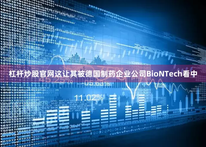 杠杆炒股官网这让其被德国制药企业公司BioNTech看中