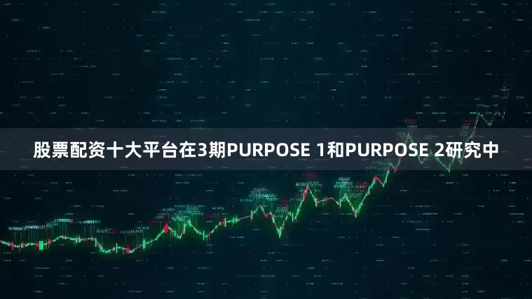 股票配资十大平台在3期PURPOSE 1和PURPOSE 2研究中
