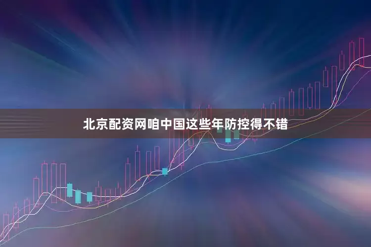 北京配资网咱中国这些年防控得不错
